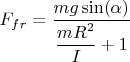 $F_{fr}=\dfrac{mg\sin(\alpha)}{\dfrac{mR^2}{I}+1}$