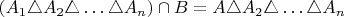 $(A_{1}\triangle A_{2}\triangle\ldots\triangle A_{n})\cap B=A\triangle A_{2}\triangle\ldots\triangle A_{n}$