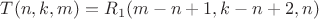 $T(n,k,m)=R_1(m-n+1,k-n+2,n)$