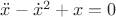 $\ddot{x}-\dot{x}^{2}+x=0 $