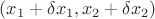 $(x_1 + \delta x_1, x_2 + \delta x_2)$