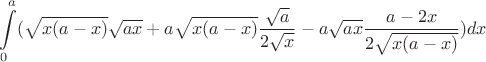 $$\int\limits_{0}^{a} (\sqrt{x(a-x)}\sqrt{ax}+a\sqrt{x(a-x)}\frac{\sqrt{a}}{2\sqrt{x}}-a\sqrt{ax}\frac{a-2x}{2\sqrt{x(a-x)}}) dx$$