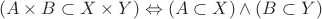 $$ (A \times B \subset X \times Y) \Leftrightarrow (A \subset X) \wedge (B \subset Y)$$