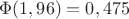 $\Phi(1,96)=0,475$