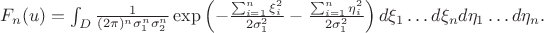 $F_n(u) =\int_D \frac{1}{(2\pi)^n \sigma_1^n \sigma_2^n}\exp \left(-\frac{\sum_{i=1}^n \xi_i^2}{2 \sigma_1^2} - \frac{\sum_{i=1}^n \eta_i^2}{2 \sigma_1^2} \right) d \xi_1 \ldots d \xi_n d \eta_1 \ldots d\eta_n.$