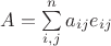 $A=\sum\limits_{i,j}^n a_{ij} e_{ij}$