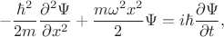 $$-\frac{\hbar^2}{2m}\frac{\partial^2\Psi}{\partial x^2}+\frac{m\omega^2x^2}2\Psi=i\hbar\frac{\partial\Psi}{\partial t},$$
