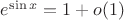 $e^{\sin x} = 1+o(1)$