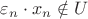 $\varepsilon_n \cdot x_n \notin U$
