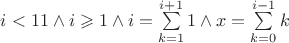$i < 11 \wedge i \geqslant 1 \wedge i = \sum\limits_{k=1}^{i+1}1 \wedge x=\sum\limits_{k=0}^{i-1}k$