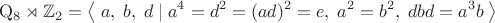$$\mathrm{Q}_8\rtimes\mathbb{Z}_2=\left\langle\;a,\;b,\;d\;|\;a^4=d^2=(ad)^2=e,\;a^2=b^2,\;dbd=a^3b\;\right\rangle$$ $$\mathrm{Q}_8\rtimes\mathbb{Z}_2=\left\langle\;a,\;b,\;d\;|\;a^4=d^2=(ad)^2=e,\;a^2=b^2,\;dbd=a^3b\;\right\rangle$$