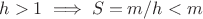 $$h>1\;\Longrightarrow\;S=m/h<m$$