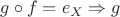 $g\circ f=e_X\Rightarrow g$