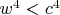 $w^4<c^4$