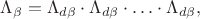 $\Lambda_\beta=\Lambda_{d\beta}\cdot\Lambda_{d\beta}\cdot\ldots\cdot\Lambda_{d\beta},$