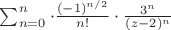$\sum_{n = 0}^{n}\cdot\frac{(-1)^{n/2}}{n!}\cdot\frac{3^n}{(z-2)^n}$