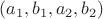 $(a_1, b_1, a_2, b_2)$