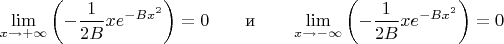 $$
\lim_{x\to+\infty}\left(-\frac{1}{2B}xe^{-Bx^2}\right)=0\qquad\text{и}\qquad\lim_{x\to-\infty}\left(-\frac{1}{2B}xe^{-Bx^2}\right)=0
$$
