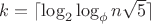 $k=\lceil\log_2 \log_{\phi} n\sqrt{5}\rceil$