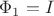 $\Phi_1=I $