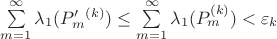 $\sum\limits_{m=1}^{\infty}\lambda_{1}(P'_{m}^{(k)}) \le \sum\limits_{m=1}^{\infty}\lambda_{1}(P_{m}^{(k)}) < \varepsilon_{k}$