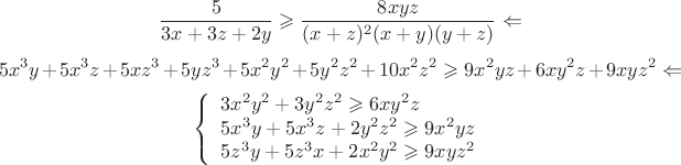 $$\frac{5}{3x+3z+2y}\geqslant\frac{8xyz}{(x+z)^2(x+y)(y+z)} \Leftarrow $$ $$5x^3y+5x^3z+5xz^3+5yz^3+5x^2y^2+5y^2z^2+10x^2z^2\geqslant
9x^2yz+6xy^2z+9xyz^2 \Leftarrow$$
\[ \left\{
\begin{array}{ll}
3x^2y^2+3y^2z^2\geqslant6xy^2z\\
5x^3y+5x^3z+2y^2z^2\geqslant9x^2yz\\
5z^3y+5z^3x+2x^2y^2\geqslant9xyz^2
\end{array} \right. \]