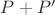 \(P+P'\)