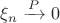 $\xi_n\xrightarrow{P}0$