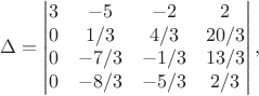 $$\Delta=\begin{vmatrix}
                3&-5&-2&2\\
                 0&1/3&4/3&20/3\\
                 0&-7/3&-1/3&13/3\\
                 0&-8/3&-5/3&2/3
              \end{vmatrix},
$$