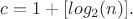 $c=1+[log_2(n)].$