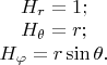 \begin{matrix}H_r = 1; \\ H_\theta = r; \\ H_\varphi = r\sin{\theta}. \end{matrix}