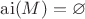 $\operatorname{ai} (M)=\varnothing$