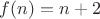 $f(n)=n+2$