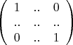 $\left( \begin{array}{ccc} 1 &  .. & 0\\.. & .. & ..\\ 0 & .. & 1 \end{array} \right)$
