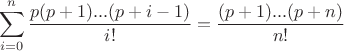 $$\sum\limits_{i=0}^{n} \frac{p(p+1)...(p+i-1)}{i!} = \frac{(p+1)...(p+n)}{n!}$$