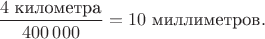$\dfrac{4\text{ километра}}{400\,000}=10\text{ миллиметров}.$