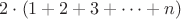 $2\cdot (1+2+3+\cdots +n) $