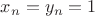 $x_n =  y_n = 1$