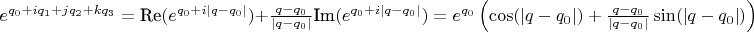$e^{q_0 + i q_1 + j q_2 + k q_3} = \text{Re}(e^{q_0 + i | q - q_0 |}) + \frac{q - q_0}{| q - q_0 |} \text{Im}( e^{q_0 + i | q - q_0 |}) = e^{q_0} \left ( \cos(| q - q_0 |) + \frac{q - q_0}{| q - q_0 |} \sin(| q - q_0 |) \right )$