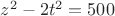 $z^2-2t^2=500$