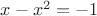 $x-x^{2}=-1$