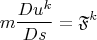 $$ m \frac{D u^{k}}{Ds} = \mathfrak{F}^{k} $$