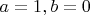 $a=1, b=0$