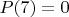 $P(7)=0$