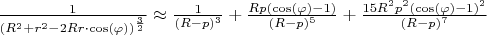 $\frac{1}{(R^2+r^2-2Rr\cdot \cos(\varphi))^{\frac{3}{2}}}\approx\frac{1}{(R-p)^3}+\frac{Rp(\cos(\varphi)-1)}{(R-p)^5}+\frac{15R^2p^2(\cos(\varphi)-1)^2}{(R-p)^7}$