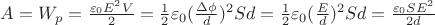 $A=W_p=\frac{\varepsilon_0E^2V}2=\frac12 \varepsilon_0(\frac{\Delta\phi}d)^2Sd=\frac12 \varepsilon_0(\frac Ed)^2Sd=\frac{\varepsilon_0SE^2}{2d}$