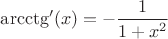 $\arcctg'(x) = -\dfrac 1 {1+x^2}$