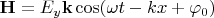 $$\mathbf{H}=E_y\mathbf{k}\cos(\omega t-kx+\varphi_0)$$