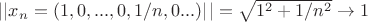$\left||x_n=(1,0,...,0,1/n,0...)\right||=\sqrt{1^2+1/n^2}\to 1$