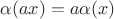 $$\alpha(ax)=a\alpha(x)$$